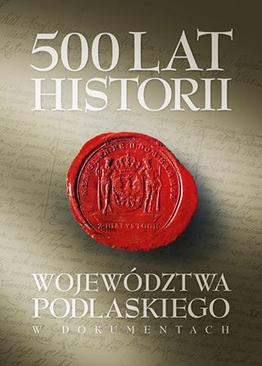 ebook 500 lat województwa podlaskiego. Historia w dokumentach.
