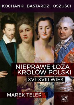 ebook Kochanki, bastardzi, oszuści. Nieprawe łoża królów Polski: XVI–XVIII wiek