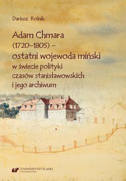 ebook Adam Chmara (1720—1805) — ostatni wojewoda miński w świecie polityki czasów stanisławowskich i jego archiwum