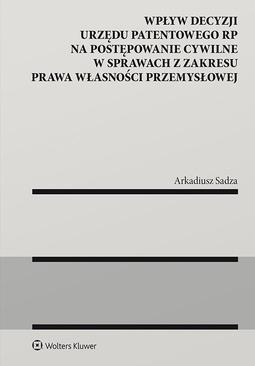 ebook Wpływ decyzji Urzędu Patentowego Rzeczypospolitej Polskiej na postępowanie cywilne w sprawach z zakresu prawa własności przemysłowej