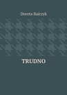 ebook Trudno - Dorota Bajczyk