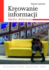 ebook Kreowanie informacji. Media relations - Wojciech Jabłoński