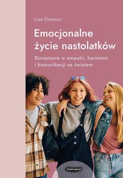 ebook Emocjonalne życie nastolatków. Dorastanie w empatii, harmonii i komunikacji ze światem