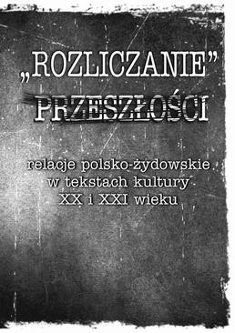 ebook „Rozliczanie” przeszłości: relacje polsko-żydowskie w tekstach kultury XX i XXI wieku