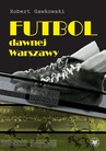ebook Futbol dawnej Warszawy - Robert Gawkowski