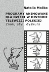 ebook Programy animowane dla dzieci w historii Telewizji Polskiej. Znak, styl, dyskurs - Natalia Moćko