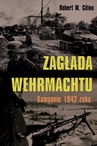 ebook Zagłada Wehrmachtu. Kampanie 1942 roku - Robert M. Citino