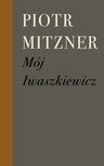 ebook Mój Iwaszkiewicz - Piotr Mitzner