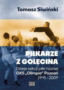 ebook Piłkarze z Golęcina. Dzieje sekcji piłki nożnej GKS „Olimpia” Poznań 1945–2009