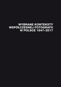 ebook Wybrane konteksty współczesnej fotografii w Polsce 1947–2017