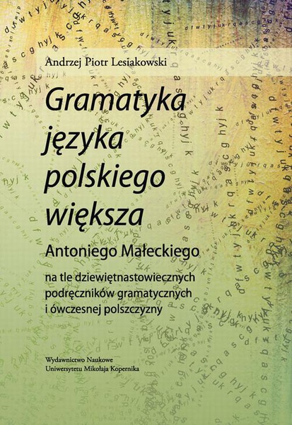 Okładka:&quot;Gramatyka języka polskiego większa&quot; Antoniego Małeckiego na tle dziewiętnastowiecznych podręczników gramatycznych i ówczesnej polszczyzny 