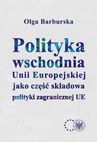 ebook Polityka wschodnia Unii Europejskiej jako część składowa polityki zagranicznej UE - Olga Barburska