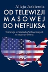 ebook Od telewizji masowej do Netfliksa - Alicja Jaskiernia
