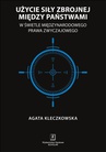 ebook Użycie siły zbrojnej między państwami w świetle międzynarodowego prawa zwyczajowego - Agata Kleczkowska