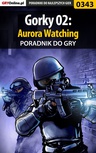 ebook Gorky 02: Aurora Watching - poradnik do gry - Piotr "Ziuziek" Deja