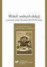 ebook Wokół wolnych elekcji w państwie polsko-litewskim XVI-XVIII wieku. O znaczeniu idei wyboru – między prawami a obowiązkami - 