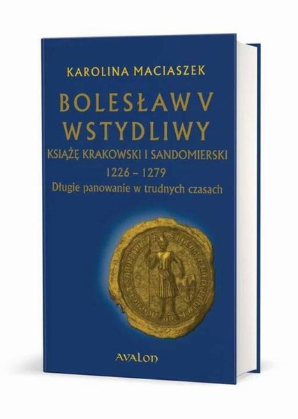 Okładka:Bolesław V Wstydliwy Książę krakowski i sandomierski 1226-1279 Długie panowanie w trudnych czasach 