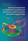 ebook Symulacje komputerowe w projektowaniu kompaktowych generatorów szybkich impulsów pola elektromagnetycznego - Jacek Starzyński