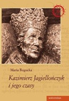 ebook Kazimierz Jagiellończyk i jego czasy - Maria Bogucka