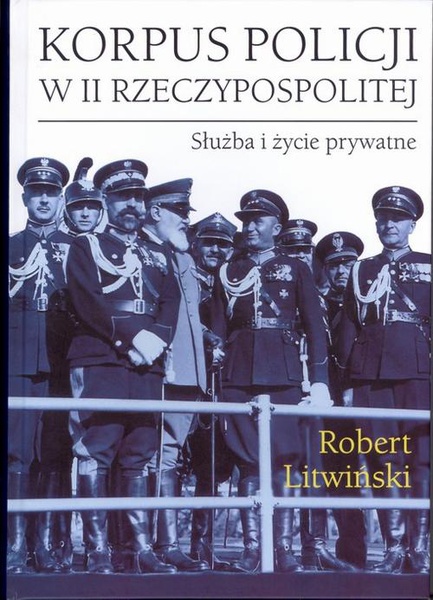 Okładka:Korpus policji w II Rzeczypospolitej. Służba i życie prywatne 