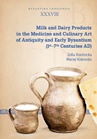 ebook Milk and Dairy Products in the Medicine and Culinary Art of Antiquity and Early Byzantium (1st–7th Centuries AD) - Maciej Kokoszko,Zofia Rzeźnicka