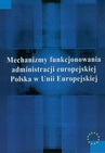ebook Mechanizmy funkcjonowania administracji europejskiej - Justyna Miecznikowska