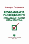 ebook Reorganizacja przedsiębiorstw. Zarządzanie zmianą organizacyjną - Katarzyna Grzybowska