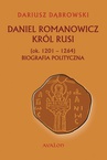 ebook Daniel Romanowicz. Król Rusi (ok. 1201 - 1264). Biografia polityczna - Dariusz Dąbrowski