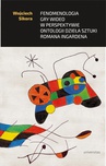 ebook Fenomenologia gry wideo w perspektywie ontologii dzieła sztuki Romana Ingardena - Wojciech Sikora