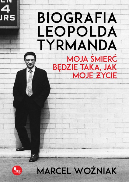 Okładka:Biografia Leopold Tyrmanda. Moja śmierć będzie taka, jak moje życie 