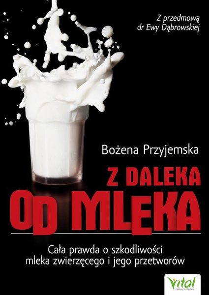 Okładka:Z daleka od mleka. Cała prawda o szkodliwości mleka zwierzęcego i jego przetworów 