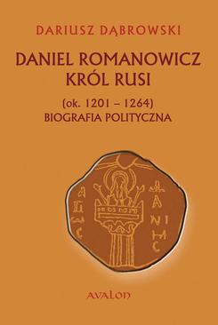 ebook Daniel Romanowicz. Król Rusi (ok. 1201 - 1264). Biografia polityczna