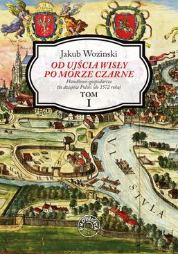 ebook Od ujścia Wisły po Morze Czarne. Handlowo-gospodarcze tło dziejów Polski (do 1572 roku). Tom 1