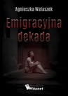ebook Emigracyjna dekada - Agnieszka Walaszek