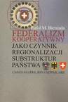 ebook Federalizm kooperatywny jako czynnik regionalizacji substruktur państwa. Casus Austrii, RFN i Szwajcarii - Rafał Marek Bieniada