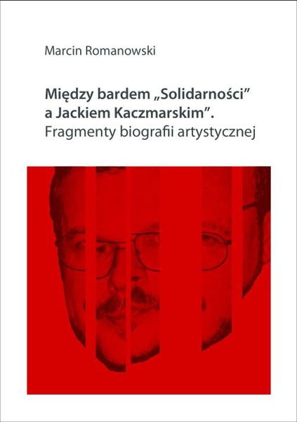 Okładka:Między bardem &quot;Solidarności&quot; a Jackiem Kaczmarskim. Fragmenty biografii 