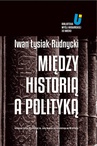 ebook Między historią a polityką - Adam Michnik,Iwan Łysiak-Rudnycki,Jarosław Hrycak
