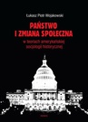 ebook Państwo i zmiana społeczna w koncepcjach amerykańskiej socjologii historycznej - Łukasz Piotr Wojakowski