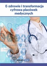 ebook E-zdrowie i transformacja cyfrowa placówek medycznych - praca zbiorowa