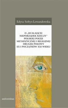 ebook O „ocalającej nieporządek rzeczy” polskiej poezji metafizycznej i religijnej drugiej połowy XX i początków XXI wieku