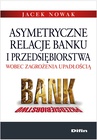 ebook Asymetryczne relacje banku i przedsiębiorstwa wobec zagrożenia upadłością - Jacek Nowak