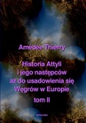 ebook Historia Attyli i jego następców aż do usadowienia się Węgrów w Europie tom II - Amédée Thierry