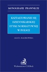 ebook Kształtowanie się dziennikarskiej etyki normatywnej w Polsce - Agata Raczkowska