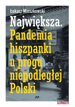 ebook Największa. Pandemia hiszpanki u progu niepodległej Polski.