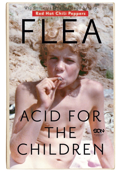 Okładka:Flea. Acid for the Children. Wspomnienia legendarnego basisty Red Hot Chili Peppers 