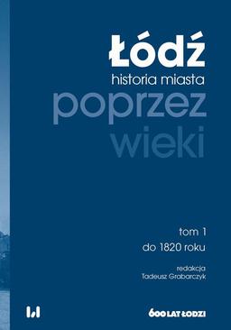 ebook Łódź poprzez wieki. Historia miasta. Tom 1. Do 1820 roku