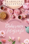 ebook Cukiernica z fotografii - Karolina Wilczyńska