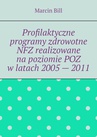 ebook Profilaktyczne programy zdrowotne NFZ realizowane na poziomie POZ w latach 2005 — 2011 - Marcin Bill