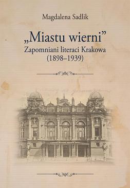 ebook „Miastu wierni”. Zapomniani literaci Krakowa (1898–1939)