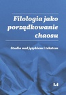 ebook Filologia jako porządkowanie chaosu. Studia nad językiem i tekstem - Anna Lenartowicz-Zagrodna,Ewa Woźniak